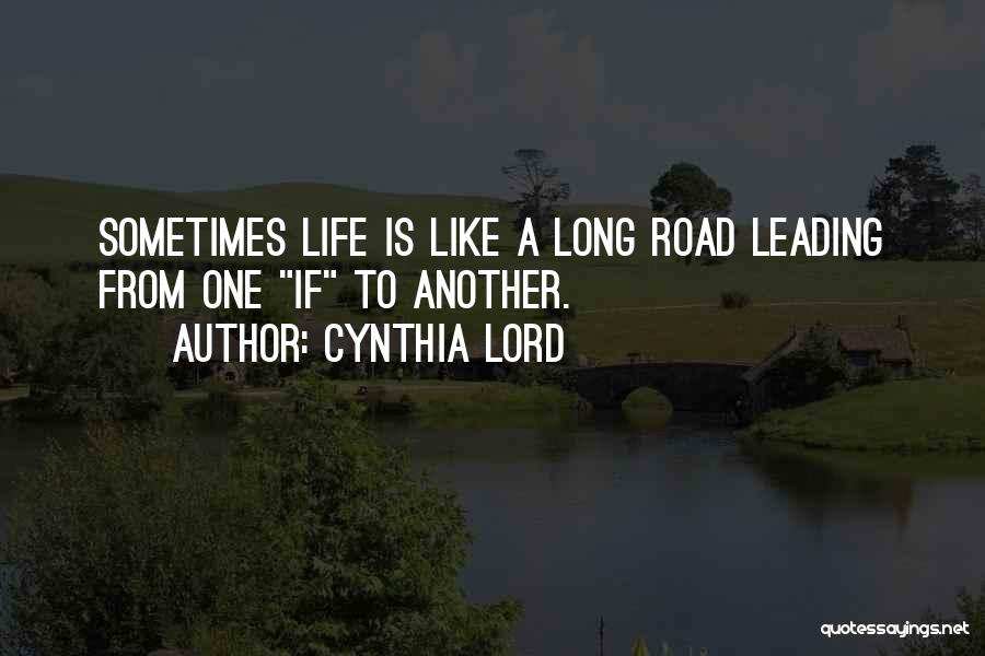 Cynthia Lord Quotes: Sometimes Life Is Like A Long Road Leading From One If To Another.