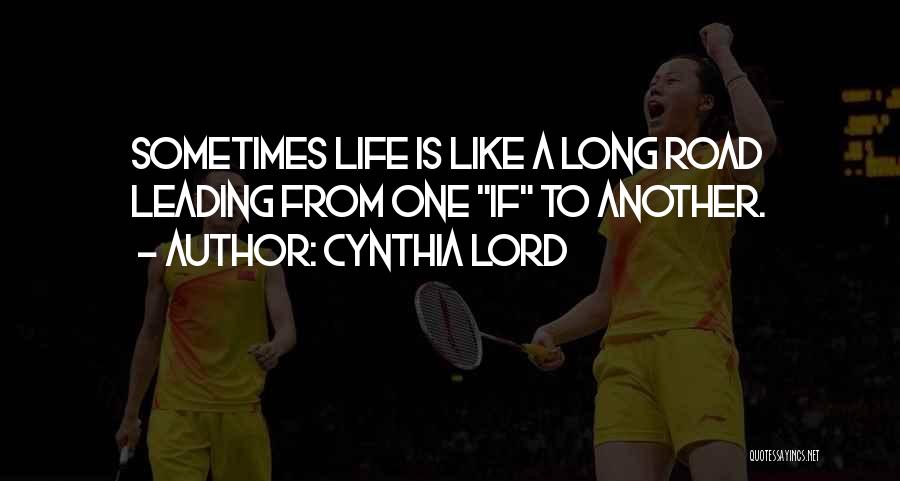 Cynthia Lord Quotes: Sometimes Life Is Like A Long Road Leading From One If To Another.