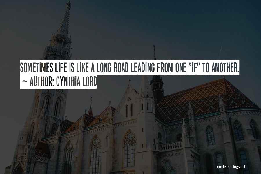 Cynthia Lord Quotes: Sometimes Life Is Like A Long Road Leading From One If To Another.