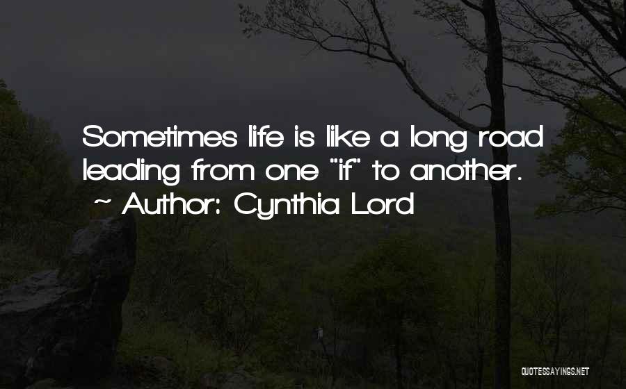 Cynthia Lord Quotes: Sometimes Life Is Like A Long Road Leading From One If To Another.