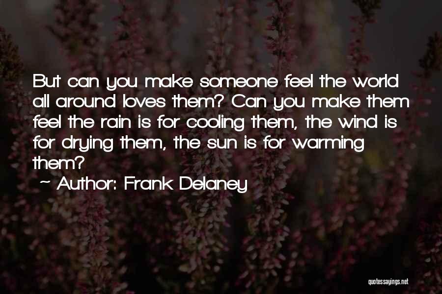 Frank Delaney Quotes: But Can You Make Someone Feel The World All Around Loves Them? Can You Make Them Feel The Rain Is