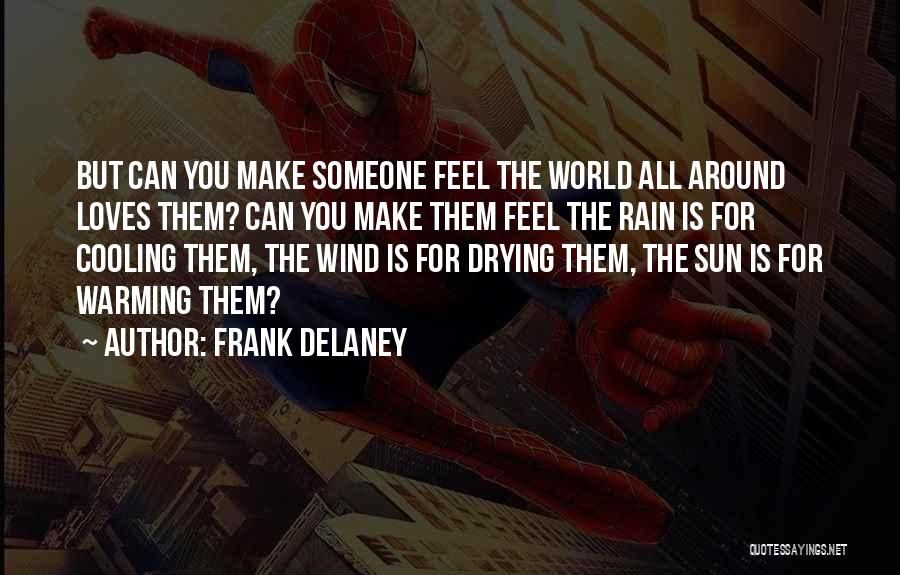 Frank Delaney Quotes: But Can You Make Someone Feel The World All Around Loves Them? Can You Make Them Feel The Rain Is