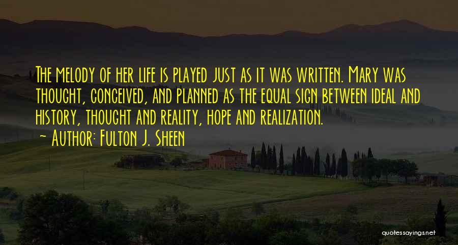 Fulton J. Sheen Quotes: The Melody Of Her Life Is Played Just As It Was Written. Mary Was Thought, Conceived, And Planned As The