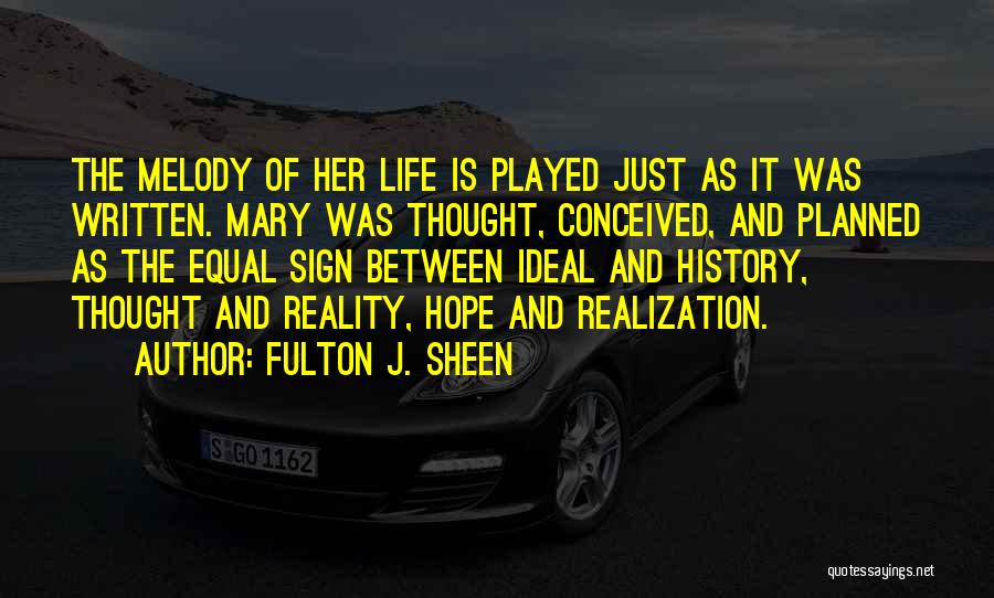 Fulton J. Sheen Quotes: The Melody Of Her Life Is Played Just As It Was Written. Mary Was Thought, Conceived, And Planned As The