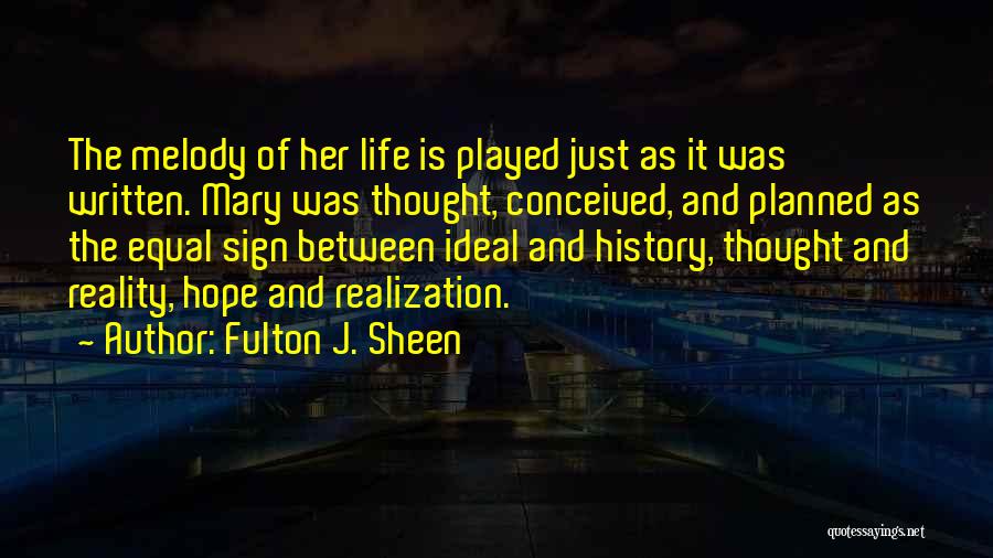 Fulton J. Sheen Quotes: The Melody Of Her Life Is Played Just As It Was Written. Mary Was Thought, Conceived, And Planned As The