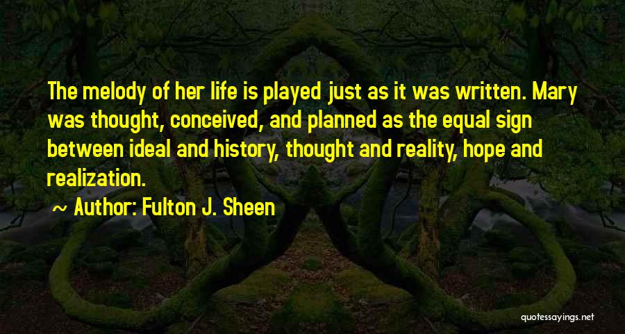 Fulton J. Sheen Quotes: The Melody Of Her Life Is Played Just As It Was Written. Mary Was Thought, Conceived, And Planned As The