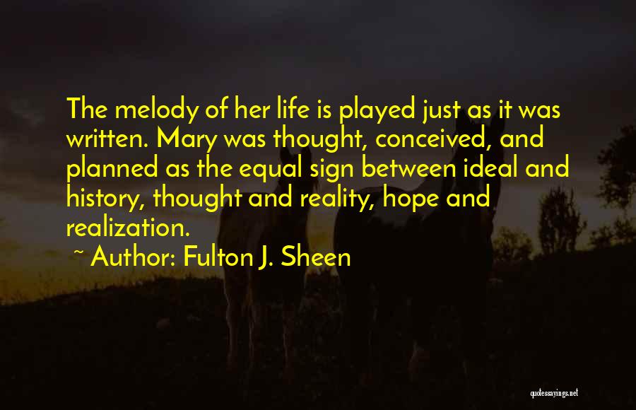 Fulton J. Sheen Quotes: The Melody Of Her Life Is Played Just As It Was Written. Mary Was Thought, Conceived, And Planned As The