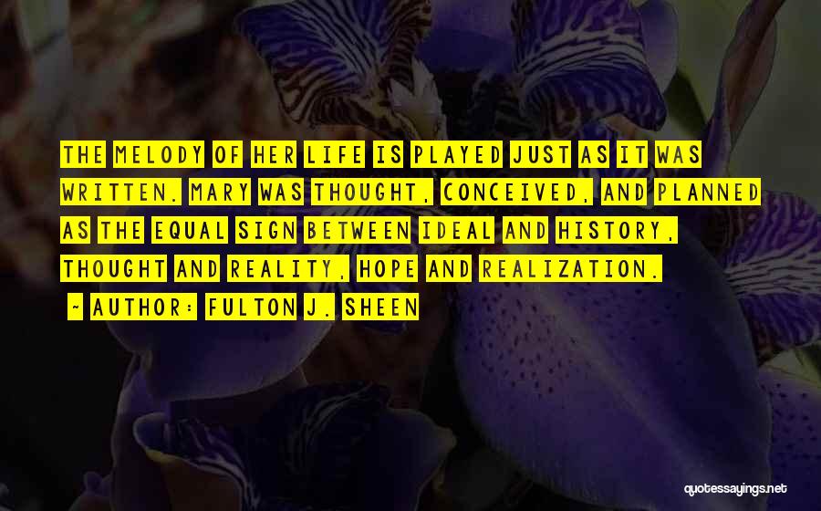 Fulton J. Sheen Quotes: The Melody Of Her Life Is Played Just As It Was Written. Mary Was Thought, Conceived, And Planned As The