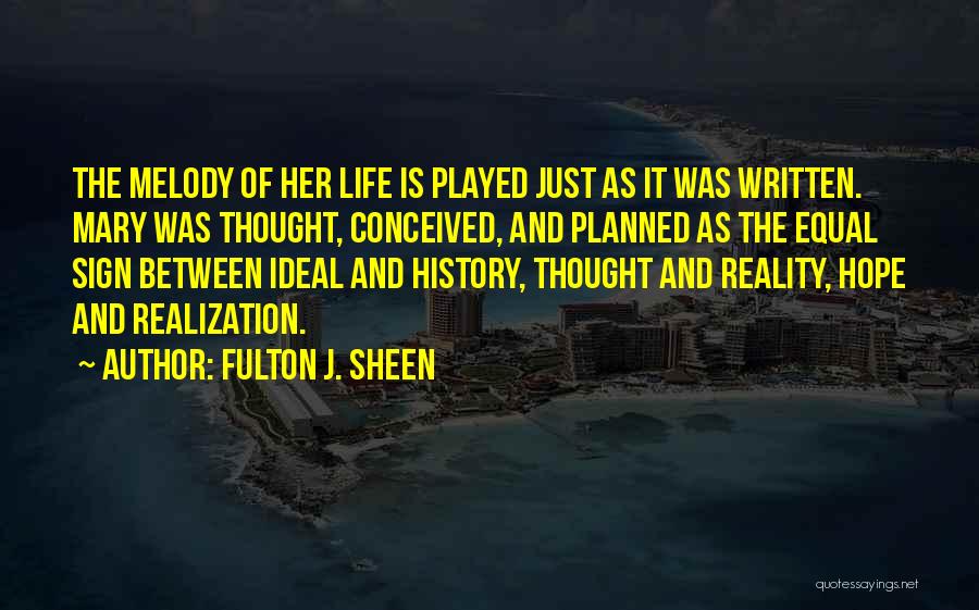 Fulton J. Sheen Quotes: The Melody Of Her Life Is Played Just As It Was Written. Mary Was Thought, Conceived, And Planned As The
