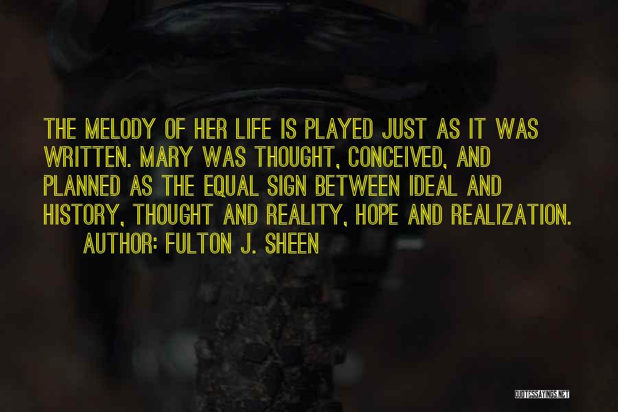 Fulton J. Sheen Quotes: The Melody Of Her Life Is Played Just As It Was Written. Mary Was Thought, Conceived, And Planned As The