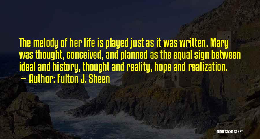 Fulton J. Sheen Quotes: The Melody Of Her Life Is Played Just As It Was Written. Mary Was Thought, Conceived, And Planned As The