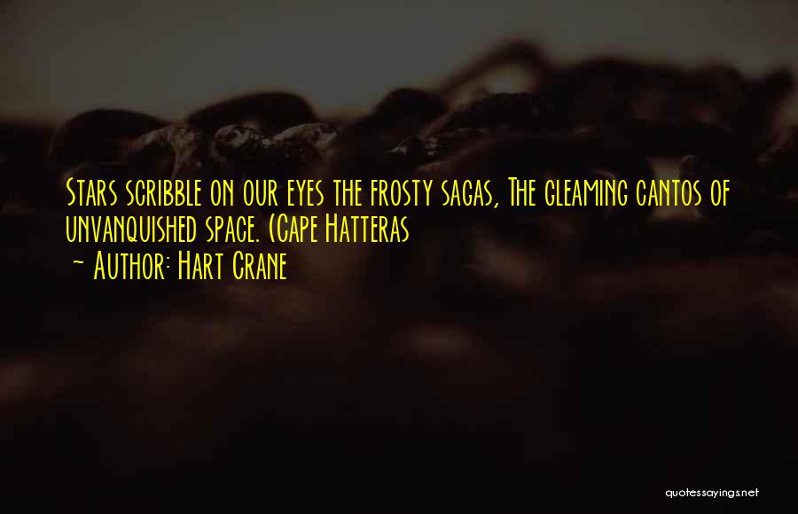 Hart Crane Quotes: Stars Scribble On Our Eyes The Frosty Sagas, The Gleaming Cantos Of Unvanquished Space. (cape Hatteras