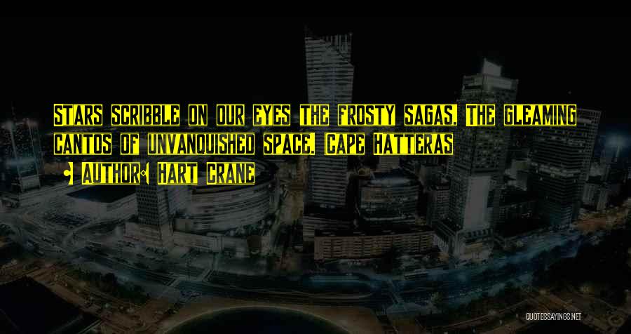 Hart Crane Quotes: Stars Scribble On Our Eyes The Frosty Sagas, The Gleaming Cantos Of Unvanquished Space. (cape Hatteras