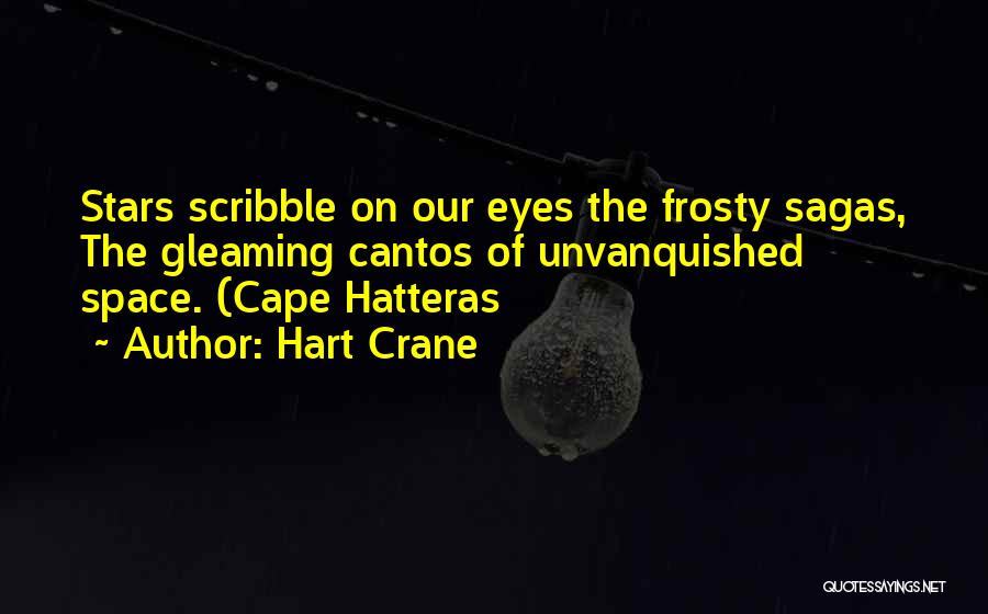 Hart Crane Quotes: Stars Scribble On Our Eyes The Frosty Sagas, The Gleaming Cantos Of Unvanquished Space. (cape Hatteras