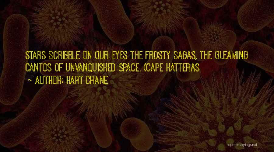 Hart Crane Quotes: Stars Scribble On Our Eyes The Frosty Sagas, The Gleaming Cantos Of Unvanquished Space. (cape Hatteras