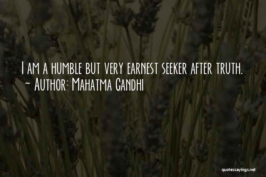 Mahatma Gandhi Quotes: I Am A Humble But Very Earnest Seeker After Truth.