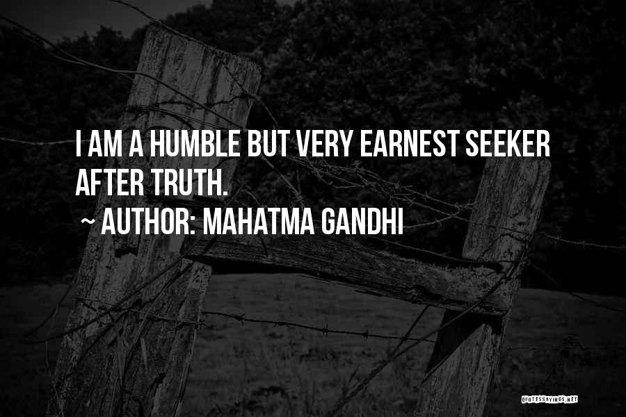 Mahatma Gandhi Quotes: I Am A Humble But Very Earnest Seeker After Truth.