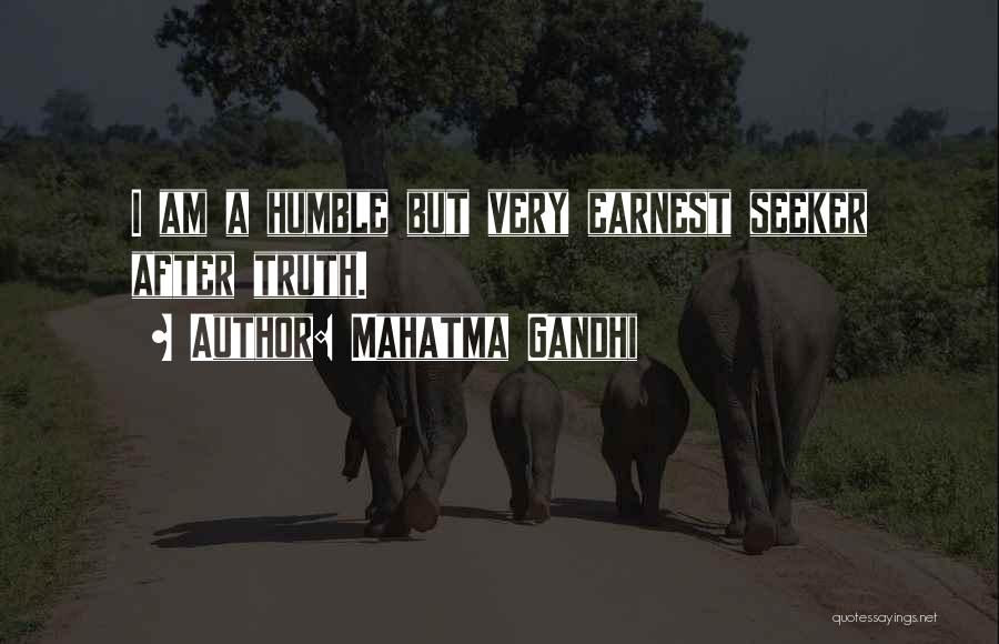 Mahatma Gandhi Quotes: I Am A Humble But Very Earnest Seeker After Truth.