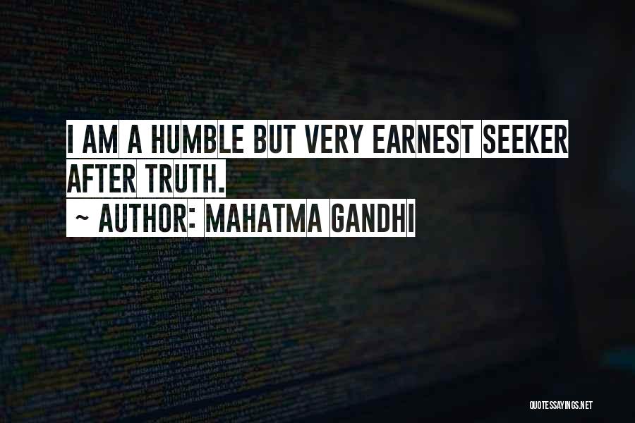 Mahatma Gandhi Quotes: I Am A Humble But Very Earnest Seeker After Truth.