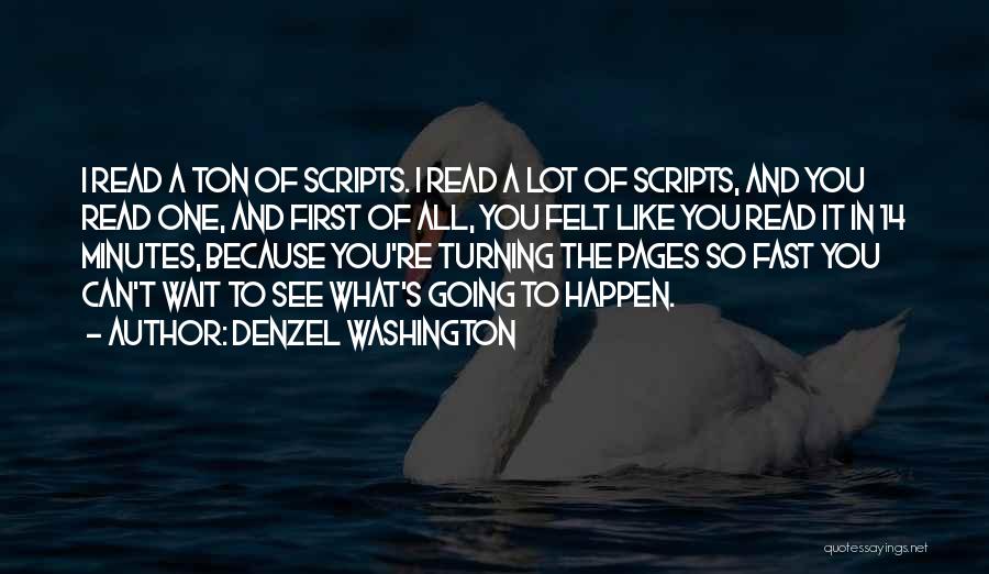 Denzel Washington Quotes: I Read A Ton Of Scripts. I Read A Lot Of Scripts, And You Read One, And First Of All,