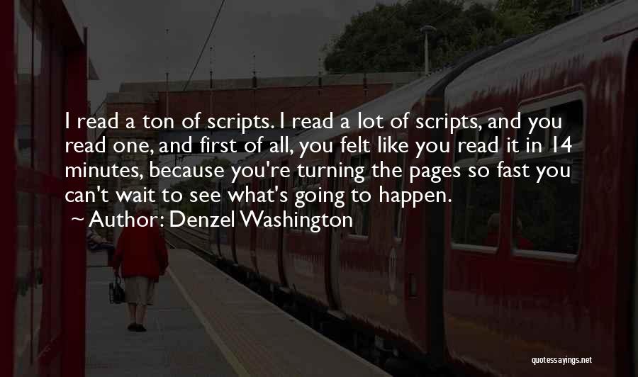 Denzel Washington Quotes: I Read A Ton Of Scripts. I Read A Lot Of Scripts, And You Read One, And First Of All,