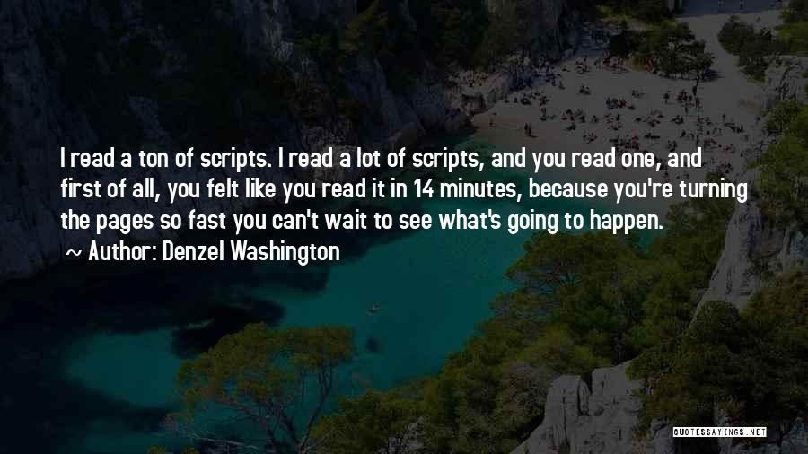 Denzel Washington Quotes: I Read A Ton Of Scripts. I Read A Lot Of Scripts, And You Read One, And First Of All,