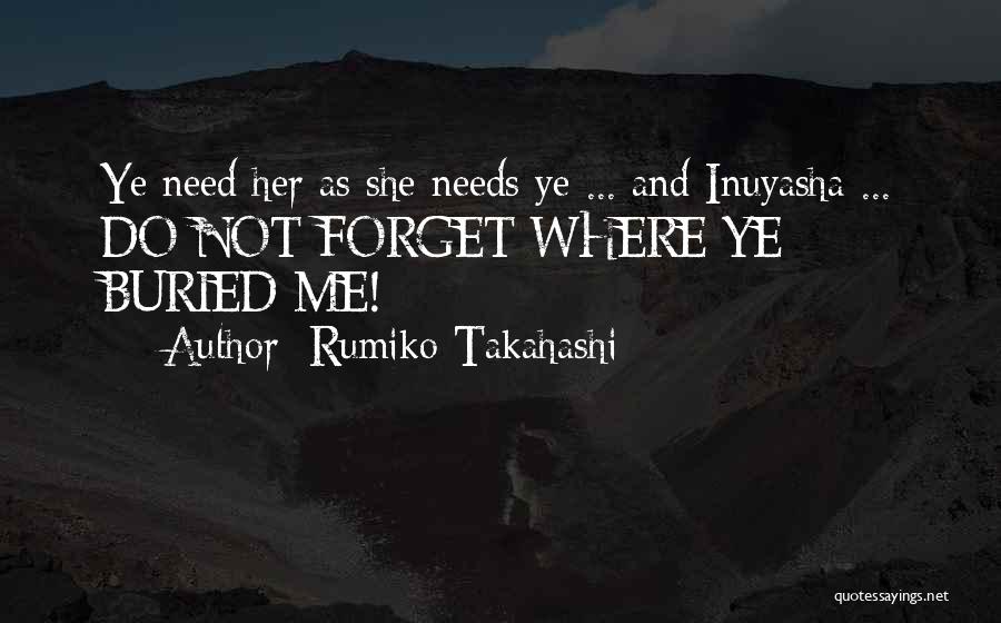 Rumiko Takahashi Quotes: Ye Need Her As She Needs Ye ... And Inuyasha ... Do Not Forget Where Ye Buried Me!