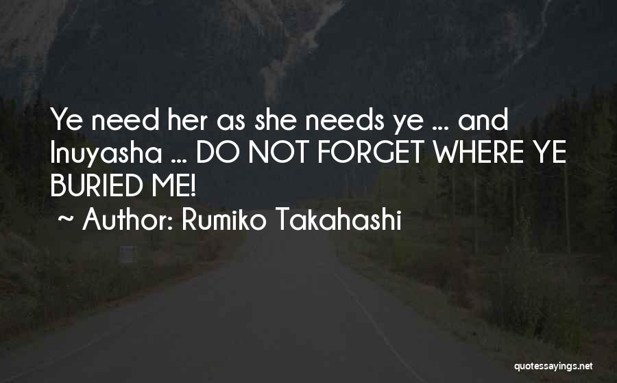 Rumiko Takahashi Quotes: Ye Need Her As She Needs Ye ... And Inuyasha ... Do Not Forget Where Ye Buried Me!