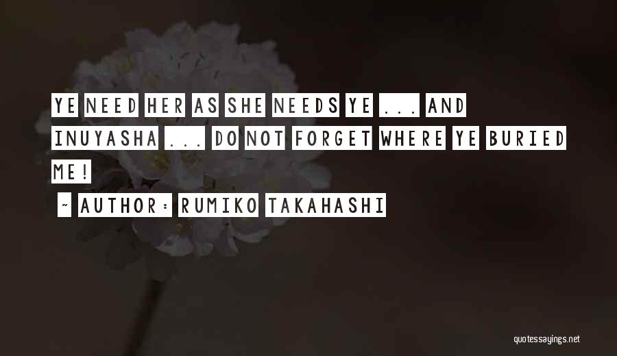 Rumiko Takahashi Quotes: Ye Need Her As She Needs Ye ... And Inuyasha ... Do Not Forget Where Ye Buried Me!
