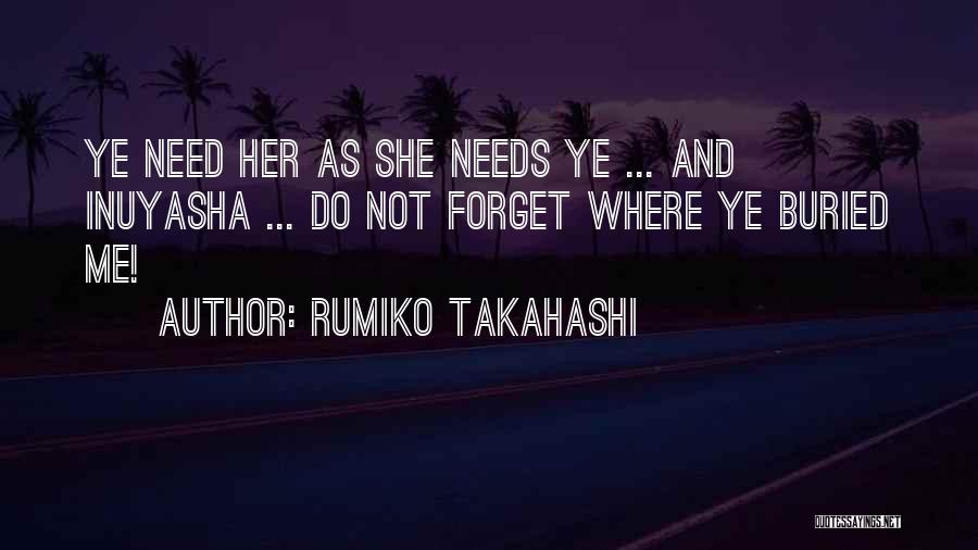 Rumiko Takahashi Quotes: Ye Need Her As She Needs Ye ... And Inuyasha ... Do Not Forget Where Ye Buried Me!