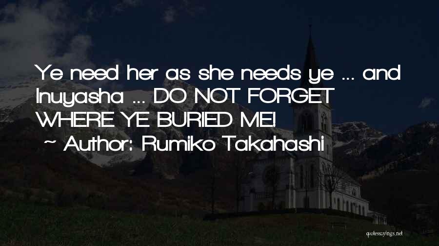 Rumiko Takahashi Quotes: Ye Need Her As She Needs Ye ... And Inuyasha ... Do Not Forget Where Ye Buried Me!