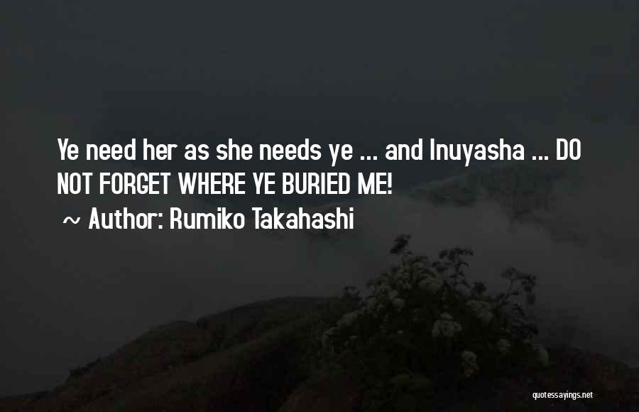 Rumiko Takahashi Quotes: Ye Need Her As She Needs Ye ... And Inuyasha ... Do Not Forget Where Ye Buried Me!