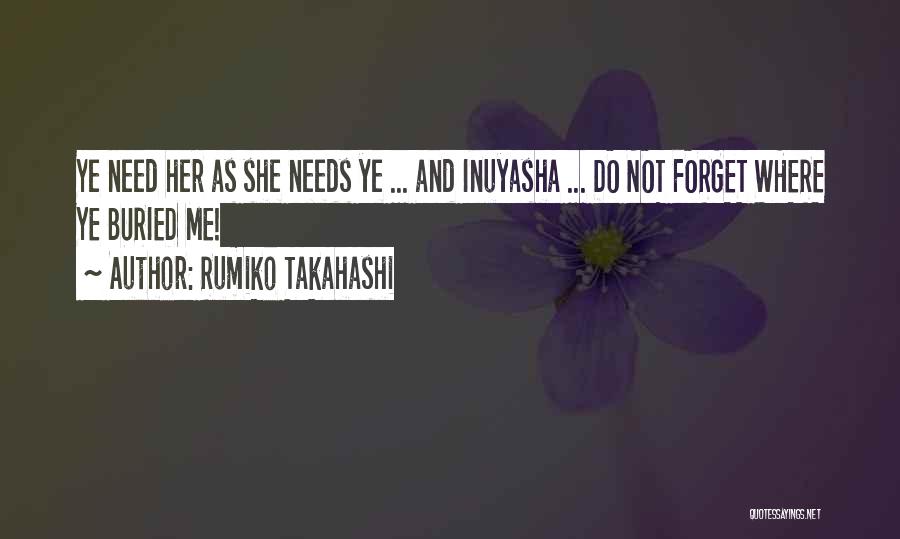 Rumiko Takahashi Quotes: Ye Need Her As She Needs Ye ... And Inuyasha ... Do Not Forget Where Ye Buried Me!