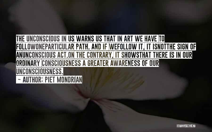 Piet Mondrian Quotes: The Unconscious In Us Warns Us That In Art We Have To Followoneparticular Path. And If Wefollow It, It Isnotthe