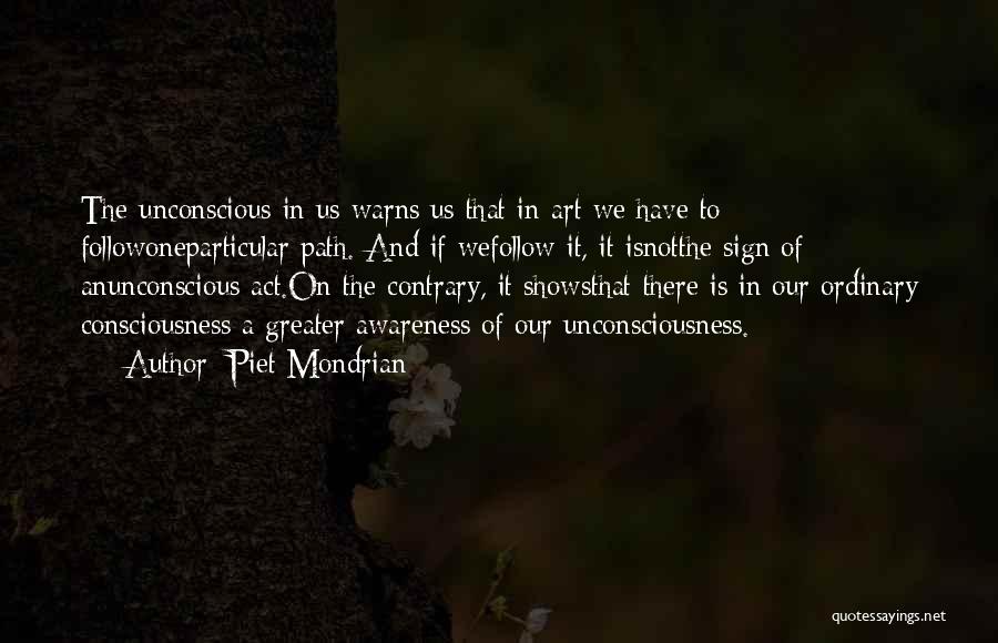 Piet Mondrian Quotes: The Unconscious In Us Warns Us That In Art We Have To Followoneparticular Path. And If Wefollow It, It Isnotthe