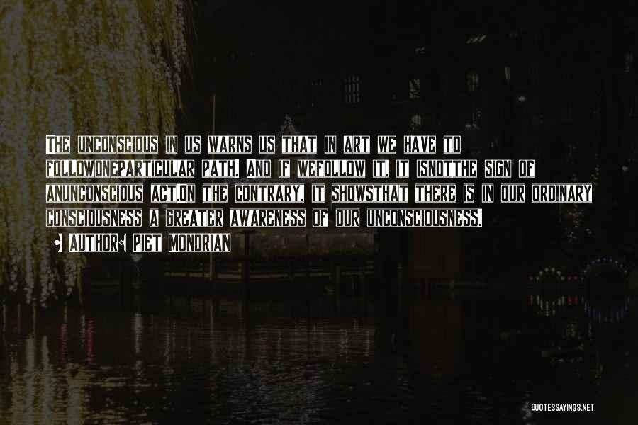 Piet Mondrian Quotes: The Unconscious In Us Warns Us That In Art We Have To Followoneparticular Path. And If Wefollow It, It Isnotthe