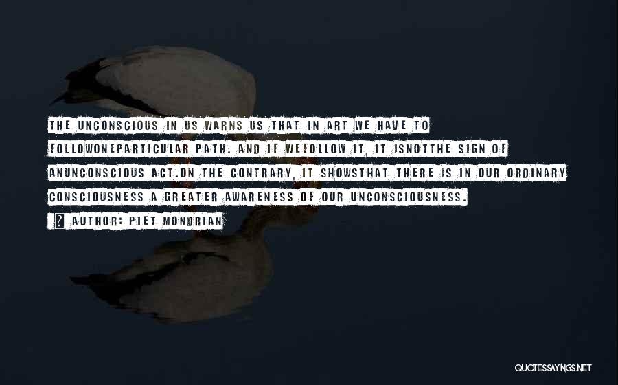 Piet Mondrian Quotes: The Unconscious In Us Warns Us That In Art We Have To Followoneparticular Path. And If Wefollow It, It Isnotthe