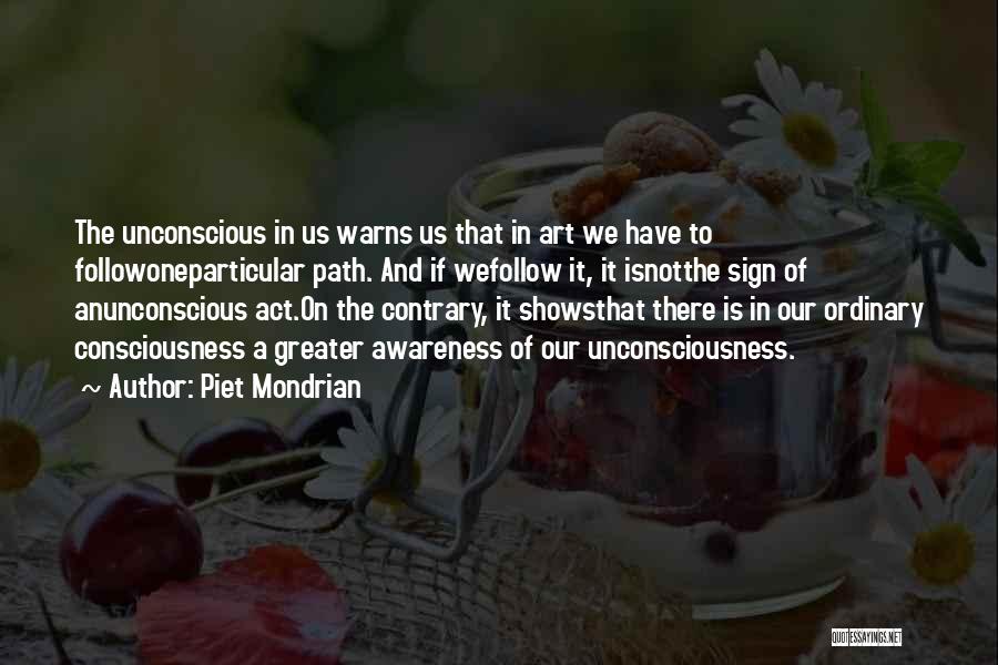 Piet Mondrian Quotes: The Unconscious In Us Warns Us That In Art We Have To Followoneparticular Path. And If Wefollow It, It Isnotthe