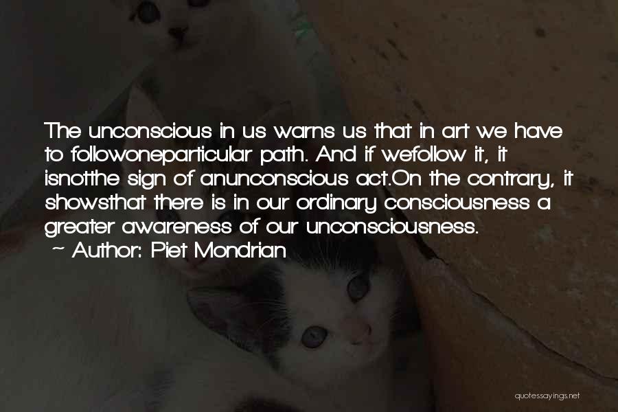 Piet Mondrian Quotes: The Unconscious In Us Warns Us That In Art We Have To Followoneparticular Path. And If Wefollow It, It Isnotthe