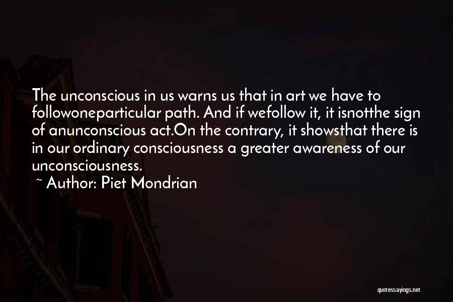 Piet Mondrian Quotes: The Unconscious In Us Warns Us That In Art We Have To Followoneparticular Path. And If Wefollow It, It Isnotthe