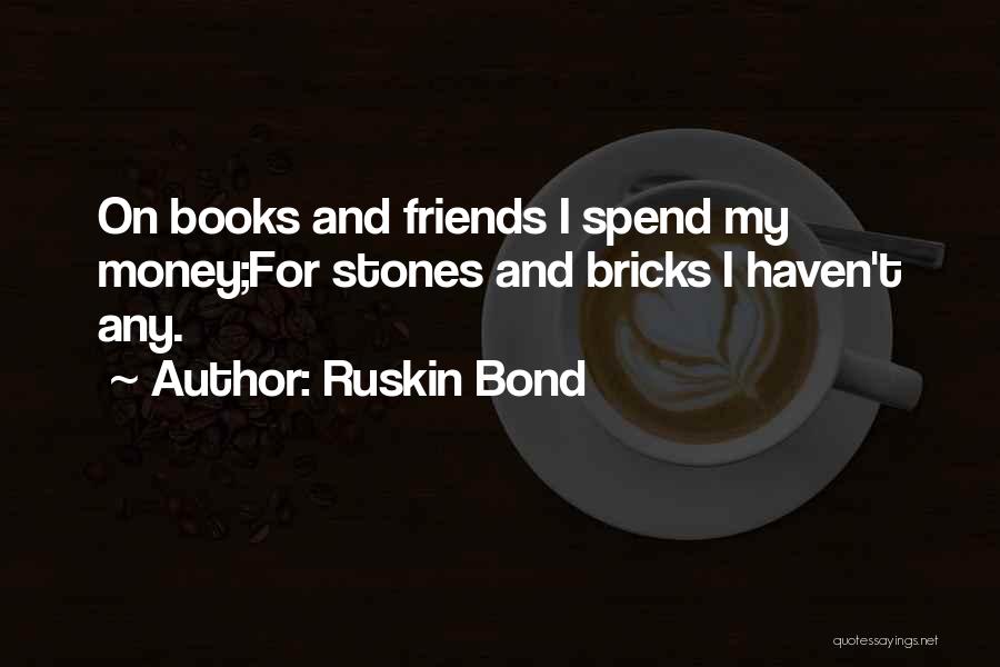 Ruskin Bond Quotes: On Books And Friends I Spend My Money;for Stones And Bricks I Haven't Any.