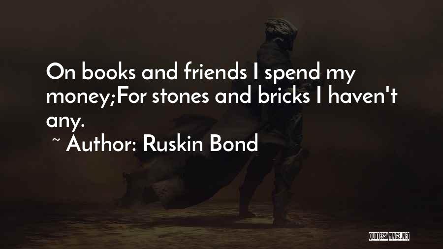 Ruskin Bond Quotes: On Books And Friends I Spend My Money;for Stones And Bricks I Haven't Any.