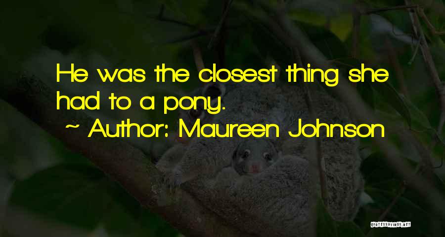 Maureen Johnson Quotes: He Was The Closest Thing She Had To A Pony.