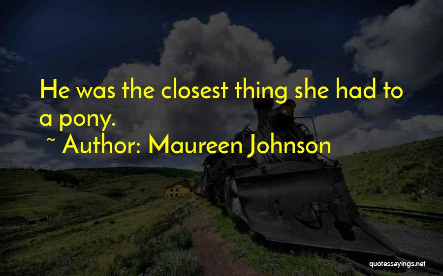 Maureen Johnson Quotes: He Was The Closest Thing She Had To A Pony.