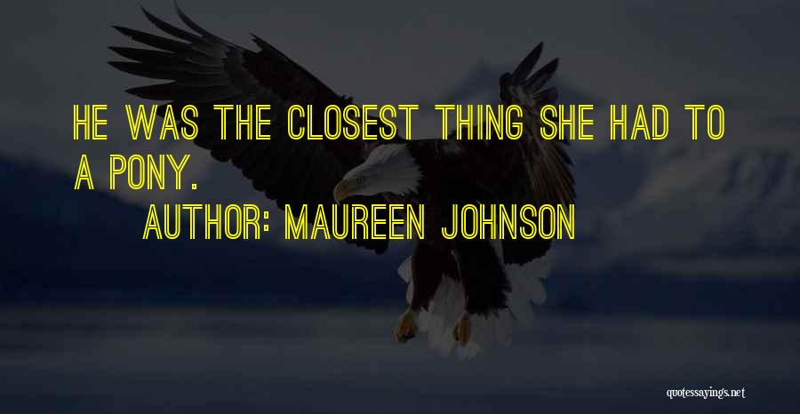 Maureen Johnson Quotes: He Was The Closest Thing She Had To A Pony.