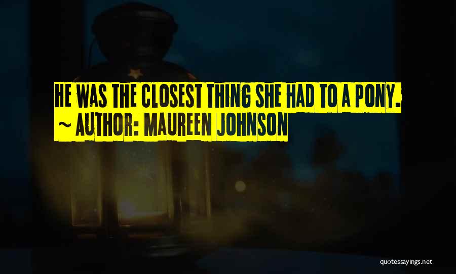 Maureen Johnson Quotes: He Was The Closest Thing She Had To A Pony.