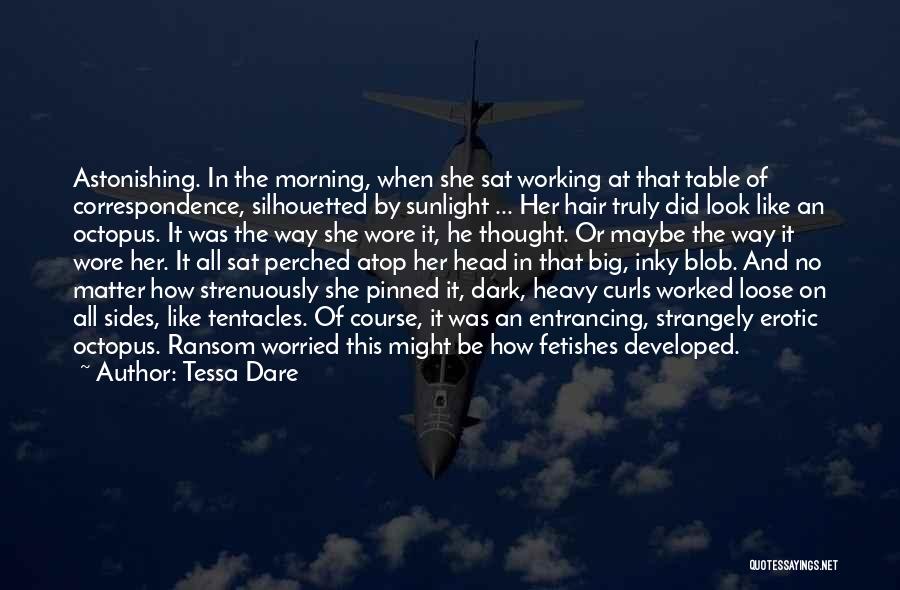 Tessa Dare Quotes: Astonishing. In The Morning, When She Sat Working At That Table Of Correspondence, Silhouetted By Sunlight ... Her Hair Truly