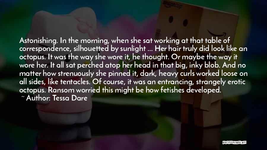 Tessa Dare Quotes: Astonishing. In The Morning, When She Sat Working At That Table Of Correspondence, Silhouetted By Sunlight ... Her Hair Truly