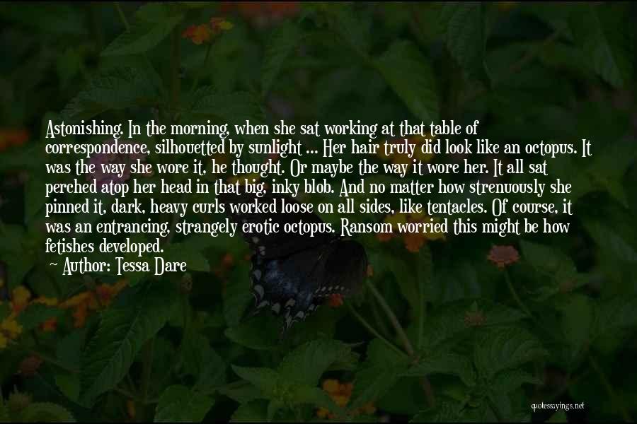 Tessa Dare Quotes: Astonishing. In The Morning, When She Sat Working At That Table Of Correspondence, Silhouetted By Sunlight ... Her Hair Truly