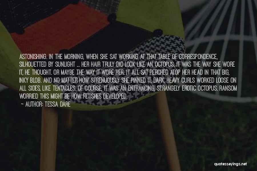 Tessa Dare Quotes: Astonishing. In The Morning, When She Sat Working At That Table Of Correspondence, Silhouetted By Sunlight ... Her Hair Truly